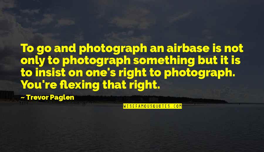 No Flexing Quotes By Trevor Paglen: To go and photograph an airbase is not