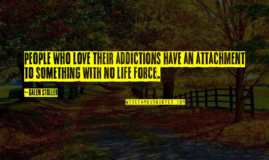 No Force In Love Quotes By Galen Stoller: people who love their addictions have an attachment