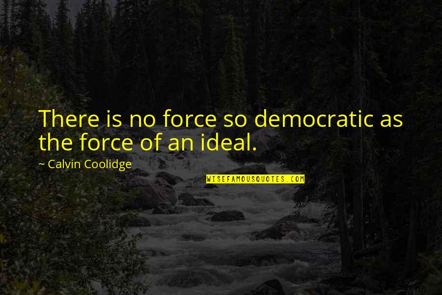 No Force Quotes By Calvin Coolidge: There is no force so democratic as the