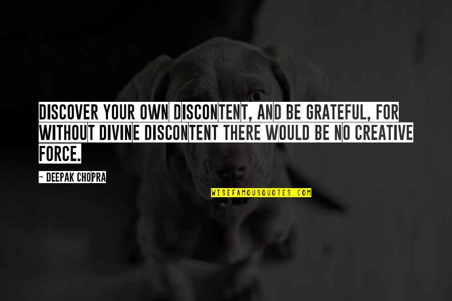 No Force Quotes By Deepak Chopra: Discover your own discontent, and be grateful, for