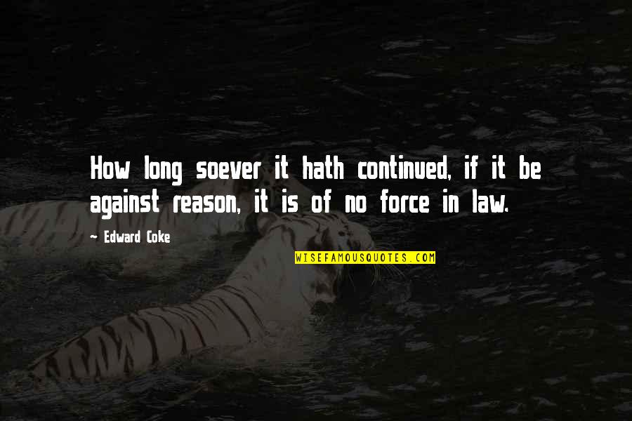 No Force Quotes By Edward Coke: How long soever it hath continued, if it