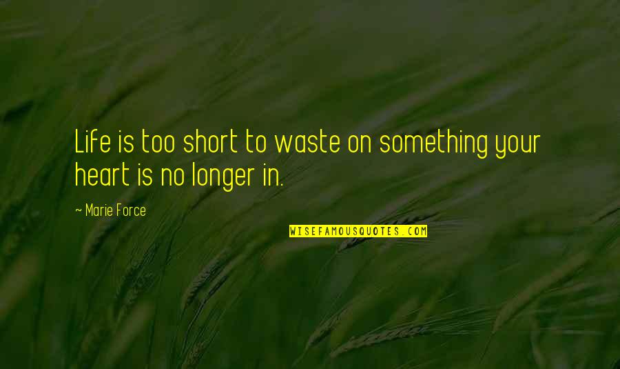 No Force Quotes By Marie Force: Life is too short to waste on something