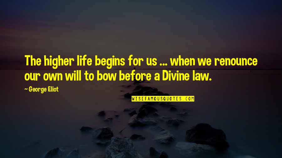No Forced Friendship Quotes By George Eliot: The higher life begins for us ... when No Forced Friendship Quotes By George Eliot: The higher life begins for us ... when
