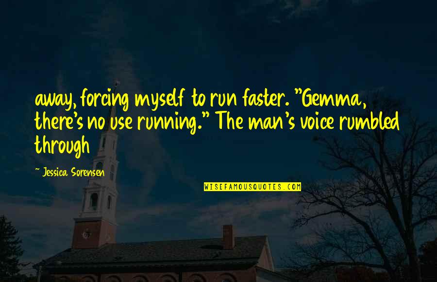 No Forcing Quotes By Jessica Sorensen: away, forcing myself to run faster. "Gemma, there's