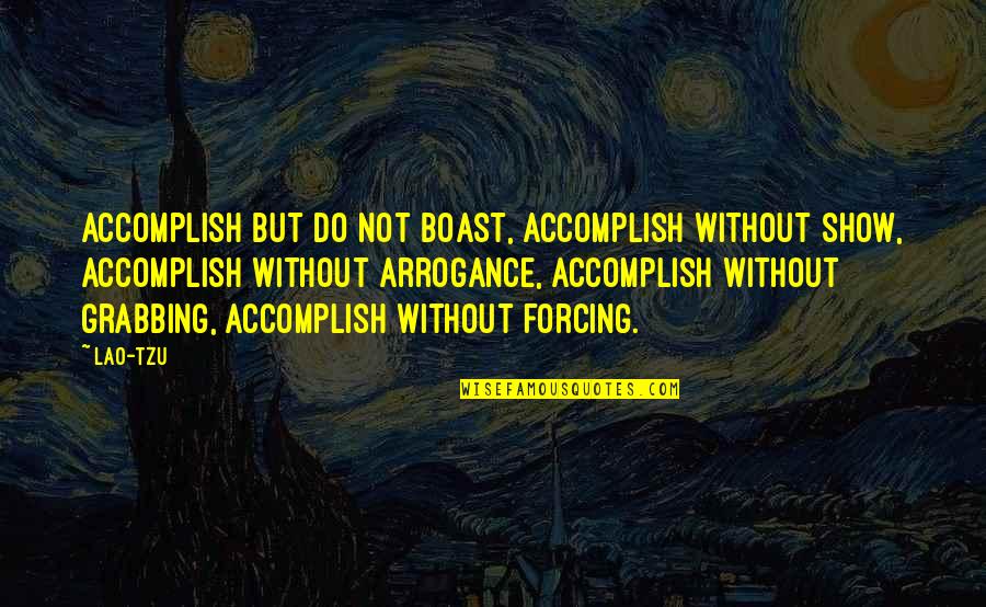 No Forcing Quotes By Lao-Tzu: Accomplish but do not boast, accomplish without show,