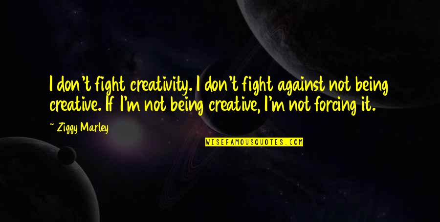 No Forcing Quotes By Ziggy Marley: I don't fight creativity. I don't fight against