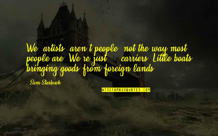No Foreign Lands Quotes By Sam Starbuck: We [artists] aren't people, not the way most