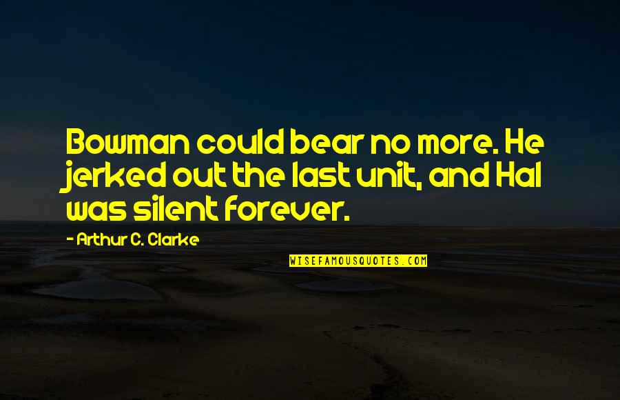 No Forever Quotes By Arthur C. Clarke: Bowman could bear no more. He jerked out