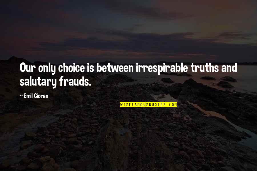 No Frauds Quotes By Emil Cioran: Our only choice is between irrespirable truths and