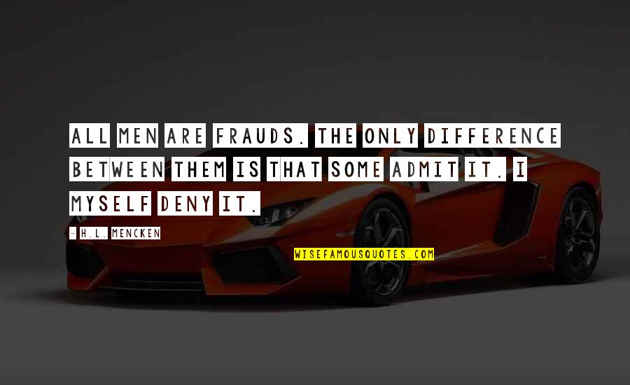 No Frauds Quotes By H.L. Mencken: All men are frauds. The only difference between No Frauds Quotes By H.L. Mencken: All men are frauds. The only difference between