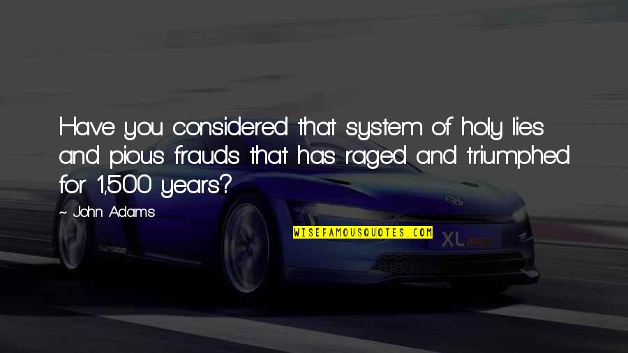 No Frauds Quotes By John Adams: Have you considered that system of holy lies
