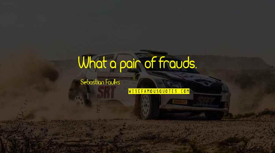 No Frauds Quotes By Sebastian Faulks: What a pair of frauds.