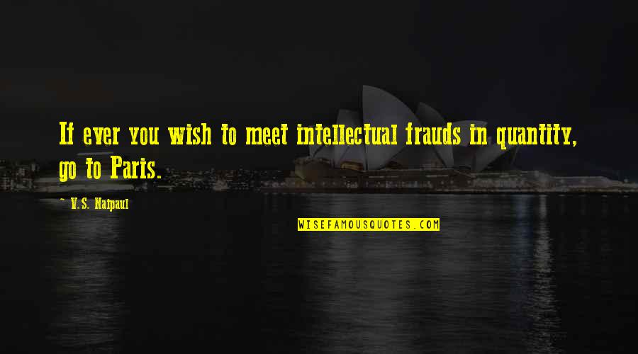No Frauds Quotes By V.S. Naipaul: If ever you wish to meet intellectual frauds