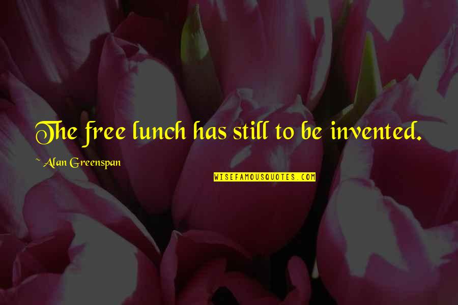 No Free Lunch Quotes By Alan Greenspan: The free lunch has still to be invented.