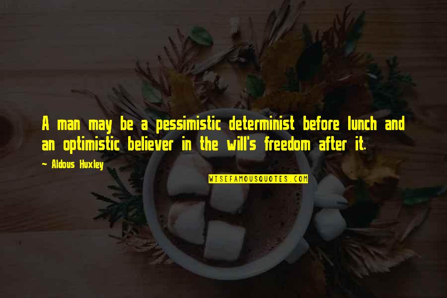No Free Lunch Quotes By Aldous Huxley: A man may be a pessimistic determinist before No Free Lunch Quotes By Aldous Huxley: A man may be a pessimistic determinist before