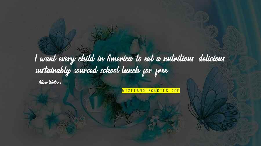 No Free Lunch Quotes By Alice Waters: I want every child in America to eat