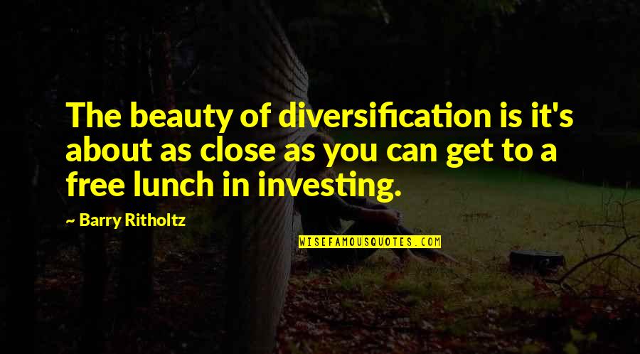 No Free Lunch Quotes By Barry Ritholtz: The beauty of diversification is it's about as