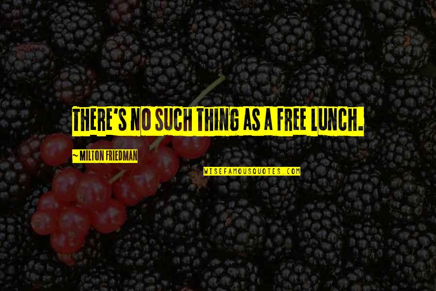 No Free Lunch Quotes By Milton Friedman: There's no such thing as a free lunch.