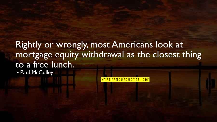 No Free Lunch Quotes By Paul McCulley: Rightly or wrongly, most Americans look at mortgage