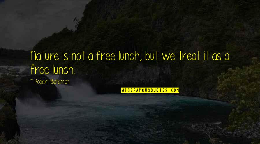 No Free Lunch Quotes By Robert Bateman: Nature is not a free lunch, but we
