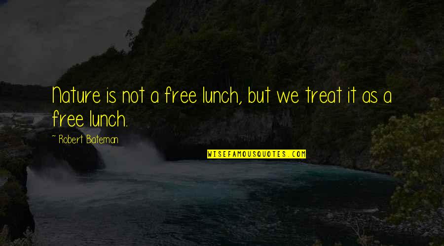 No Free Lunch Quotes By Robert Bateman: Nature is not a free lunch, but we No Free Lunch Quotes By Robert Bateman: Nature is not a free lunch, but we