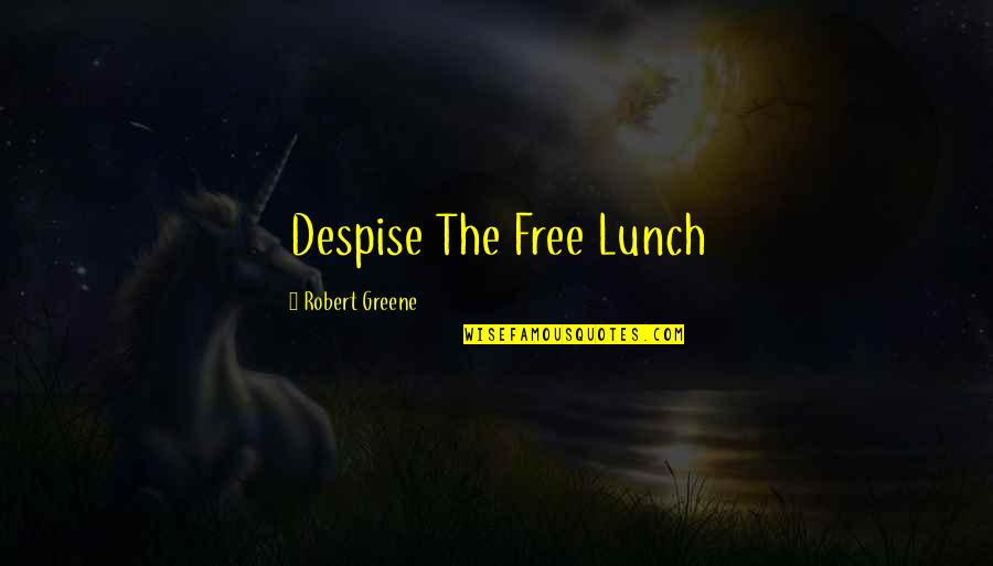No Free Lunch Quotes By Robert Greene: Despise The Free Lunch