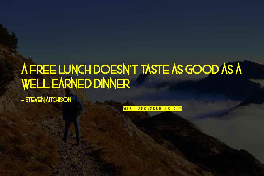 No Free Lunch Quotes By Steven Aitchison: A free lunch doesn't taste as good as No Free Lunch Quotes By Steven Aitchison: A free lunch doesn't taste as good as