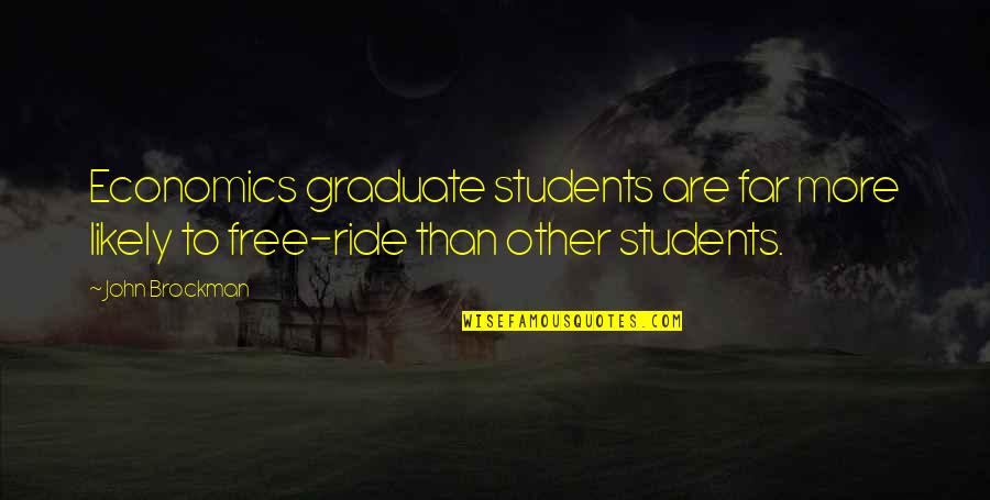 No Free Ride Quotes By John Brockman: Economics graduate students are far more likely to