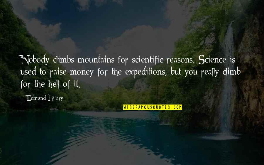 No Free Rides Quotes By Edmund Hillary: Nobody climbs mountains for scientific reasons. Science is