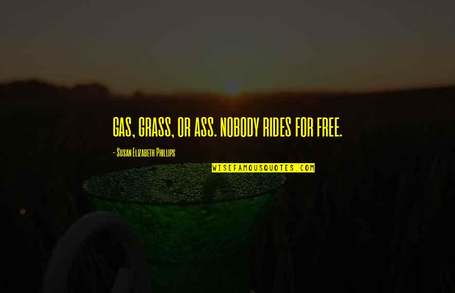 No Free Rides Quotes By Susan Elizabeth Phillips: GAS, GRASS, OR ASS. NOBODY RIDES FOR FREE.
