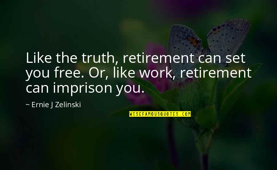No Free Work Quotes By Ernie J Zelinski: Like the truth, retirement can set you free.
