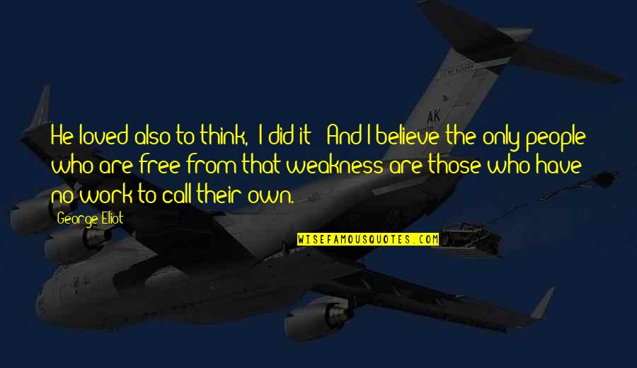 No Free Work Quotes By George Eliot: He loved also to think, "I did it!"