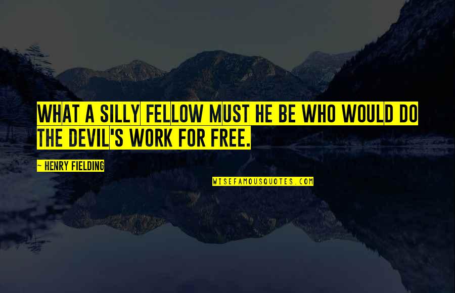 No Free Work Quotes By Henry Fielding: What a silly fellow must he be who