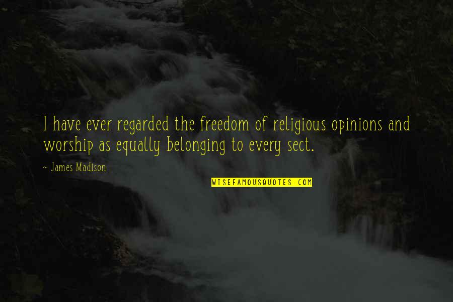 No Freedom Of Opinion Quotes By James Madison: I have ever regarded the freedom of religious No Freedom Of Opinion Quotes By James Madison: I have ever regarded the freedom of religious