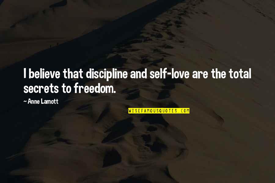 No Freedom Without Love Quotes By Anne Lamott: I believe that discipline and self-love are the