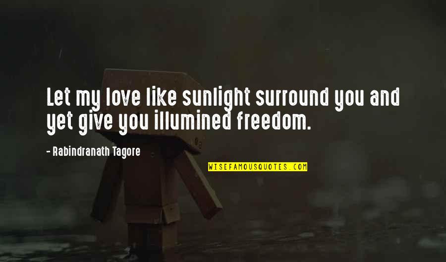 No Freedom Without Love Quotes By Rabindranath Tagore: Let my love like sunlight surround you and