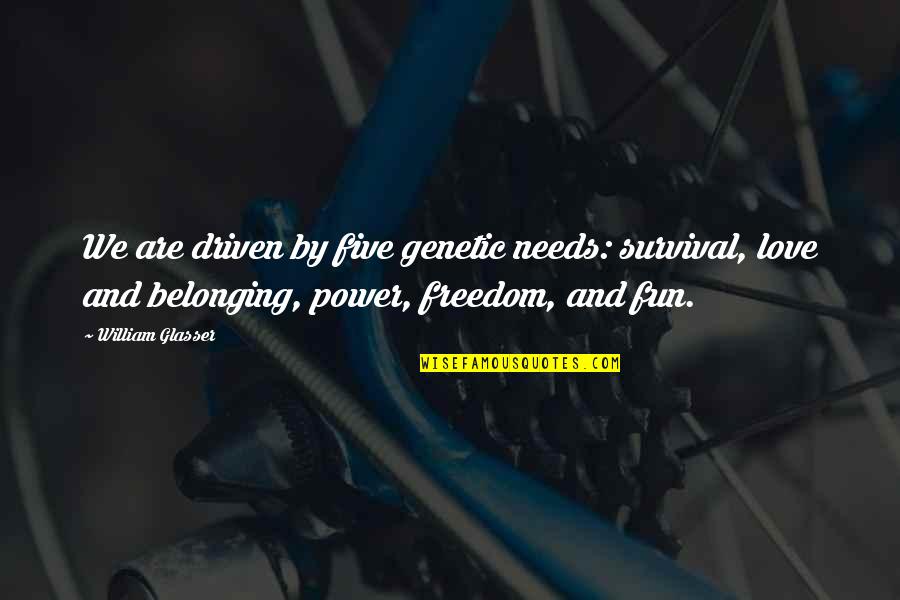 No Freedom Without Love Quotes By William Glasser: We are driven by five genetic needs: survival,