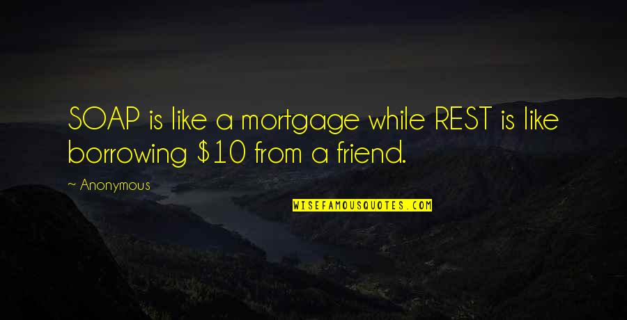 No Friend Like You Quotes By Anonymous: SOAP is like a mortgage while REST is