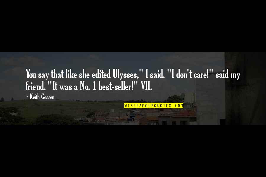 No Friend Like You Quotes By Keith Gessen: You say that like she edited Ulysses," I No Friend Like You Quotes By Keith Gessen: You say that like she edited Ulysses," I