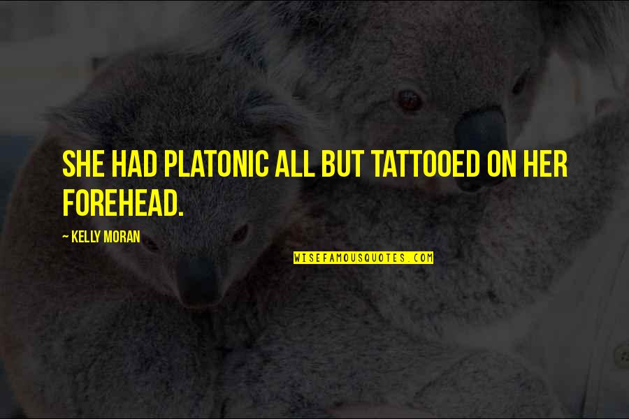No Friend Zone Quotes By Kelly Moran: She had platonic all but tattooed on her No Friend Zone Quotes By Kelly Moran: She had platonic all but tattooed on her