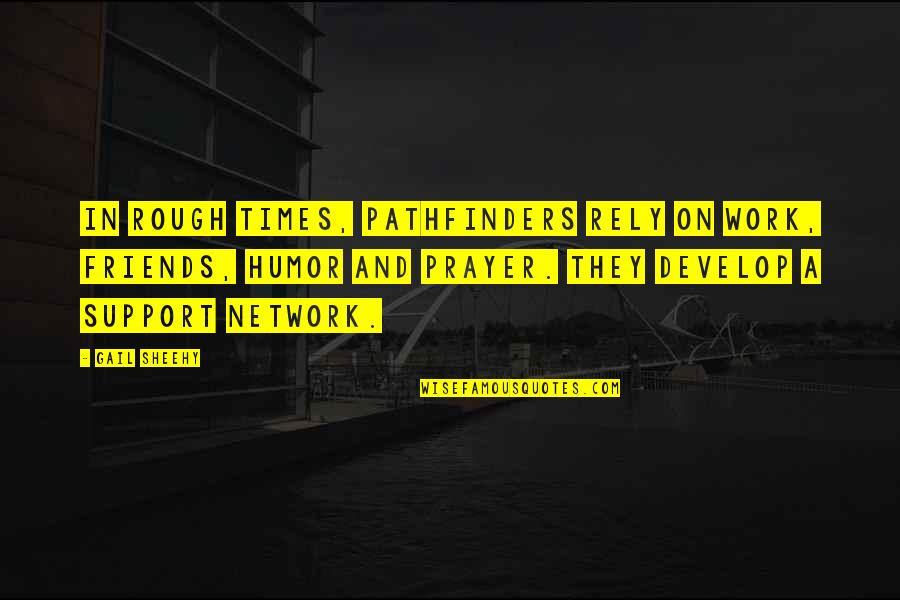 No Friends At Work Quotes By Gail Sheehy: In rough times, pathfinders rely on work, friends, No Friends At Work Quotes By Gail Sheehy: In rough times, pathfinders rely on work, friends,