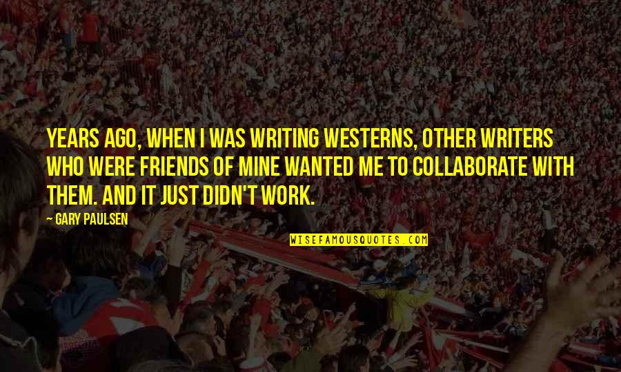 No Friends At Work Quotes By Gary Paulsen: Years ago, when I was writing westerns, other No Friends At Work Quotes By Gary Paulsen: Years ago, when I was writing westerns, other