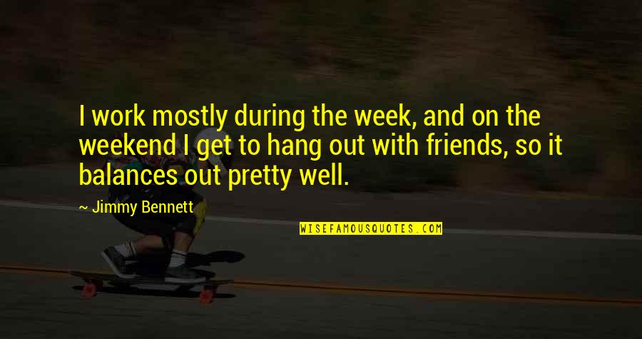 No Friends At Work Quotes By Jimmy Bennett: I work mostly during the week, and on No Friends At Work Quotes By Jimmy Bennett: I work mostly during the week, and on