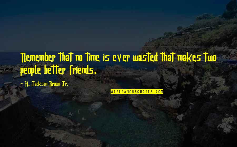 No Friends Is Better Quotes By H. Jackson Brown Jr.: Remember that no time is ever wasted that