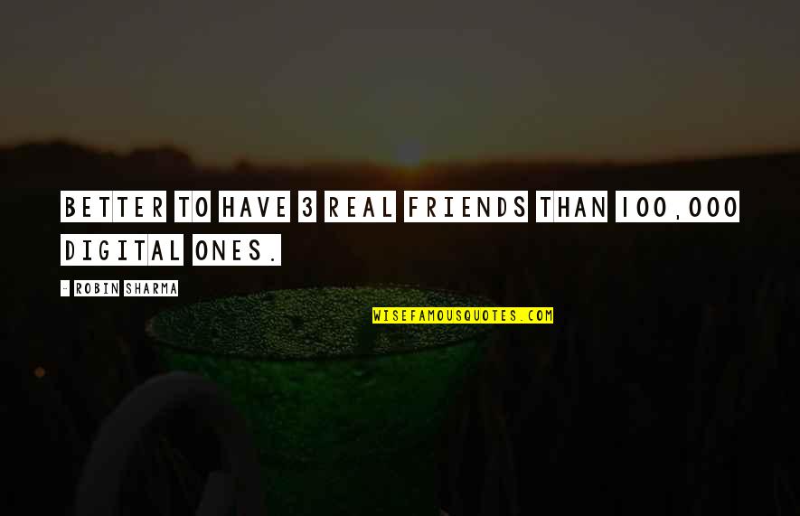 No Friends Is Better Quotes By Robin Sharma: Better to have 3 real friends than 100,000