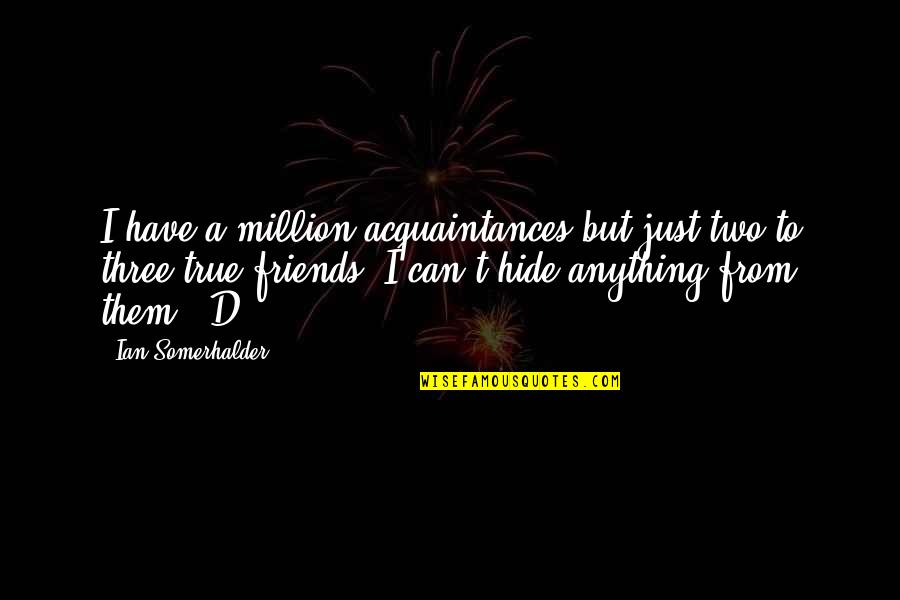 No Friends Just Acquaintances Quotes By Ian Somerhalder: I have a million acquaintances but just two