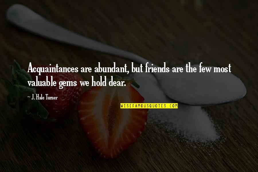 No Friends Just Acquaintances Quotes By J. Hale Turner: Acquaintances are abundant, but friends are the few