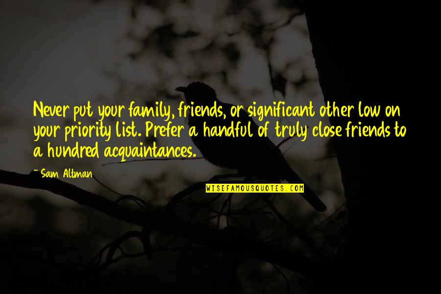 No Friends Just Acquaintances Quotes By Sam Altman: Never put your family, friends, or significant other