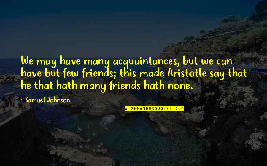 No Friends Just Acquaintances Quotes By Samuel Johnson: We may have many acquaintances, but we can