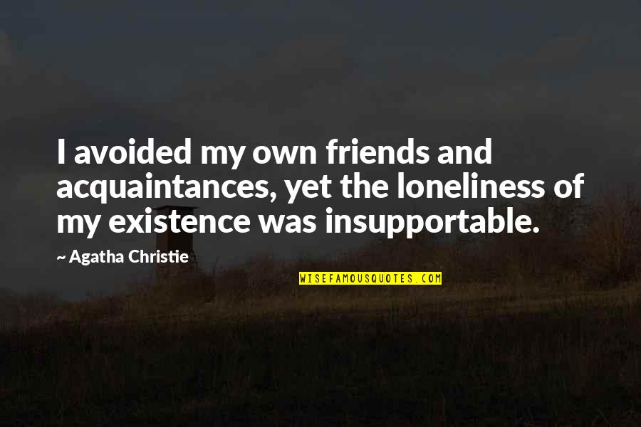 No Friends Only Acquaintances Quotes By Agatha Christie: I avoided my own friends and acquaintances, yet